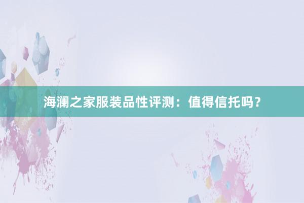 海澜之家服装品性评测：值得信托吗？